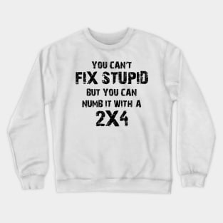 You Can't Fix Stupid But You Can Numb It With A 2X4 Crewneck Sweatshirt